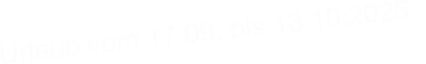 Urlaub vom 17.09. bis 13.10.2025